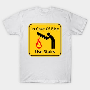 in case of fire use stairs If you are not sure, check out our FAQ. T-Shirt